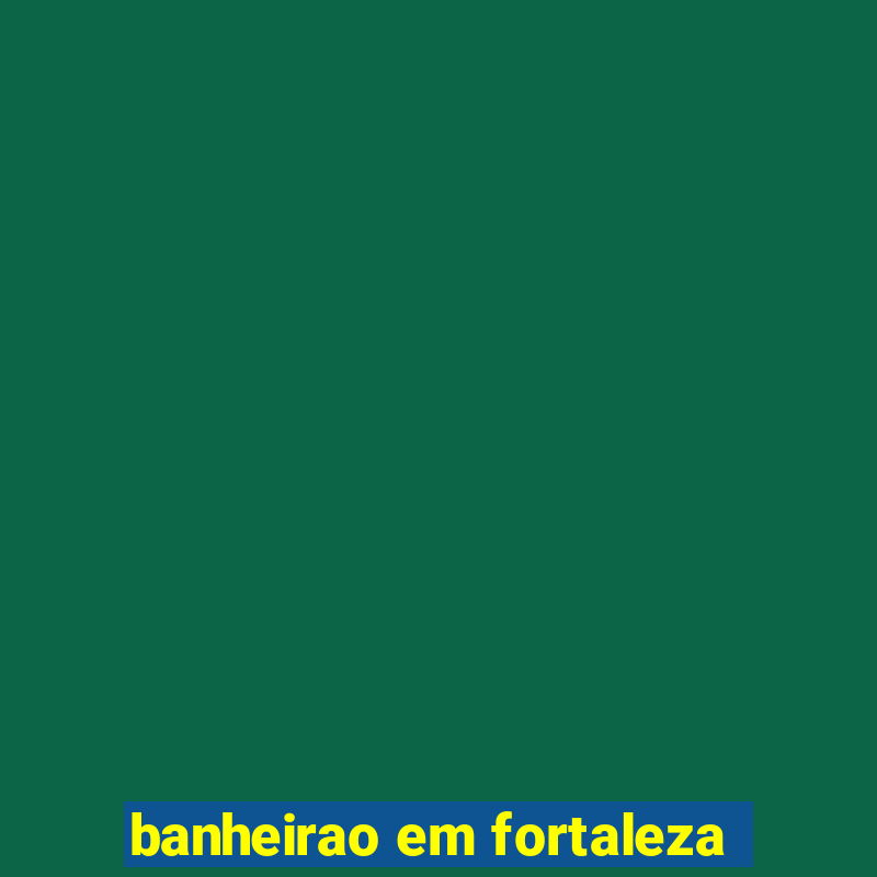 banheirao em fortaleza